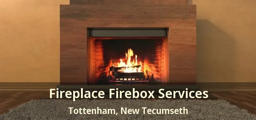 Fireplace Firebox Services Tottenham, New Tecumseth - ON
