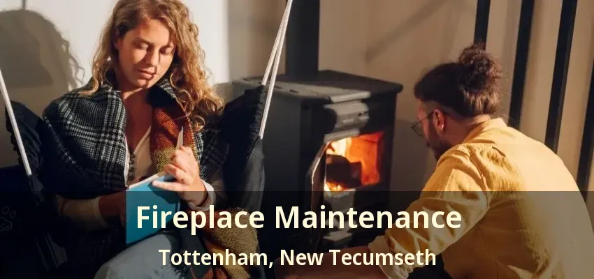 Fireplace Maintenance Tottenham, New Tecumseth - ON