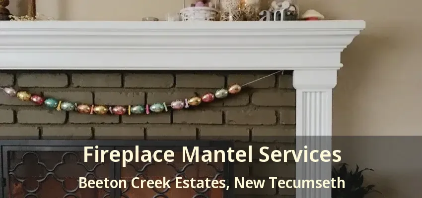 Fireplace Mantel Services Beeton Creek Estates, New Tecumseth - ON