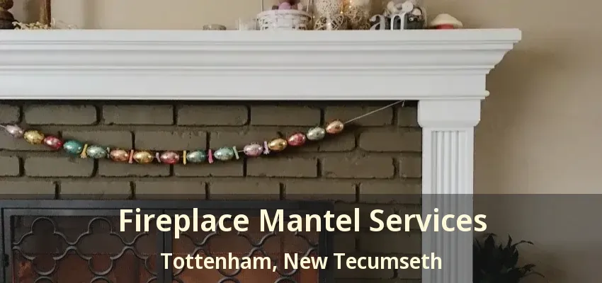 Fireplace Mantel Services Tottenham, New Tecumseth - ON