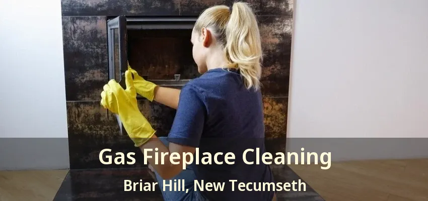 Gas Fireplace Cleaning Briar Hill, New Tecumseth - ON