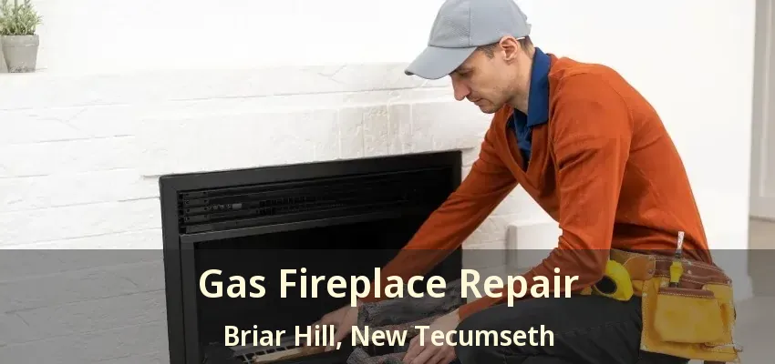 Gas Fireplace Repair Briar Hill, New Tecumseth - ON