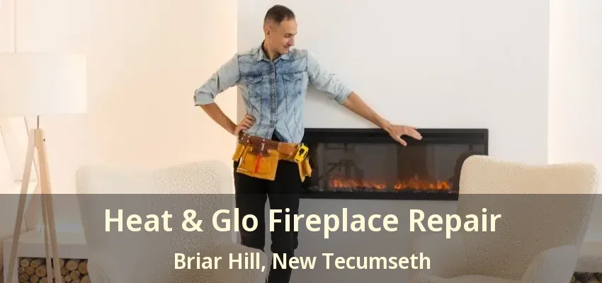 Heat & Glo Fireplace Repair Briar Hill, New Tecumseth - ON