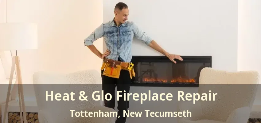 Heat & Glo Fireplace Repair Tottenham, New Tecumseth - ON Heat & Glo Fireplace Repair Tottenham, New Tecumseth - ON