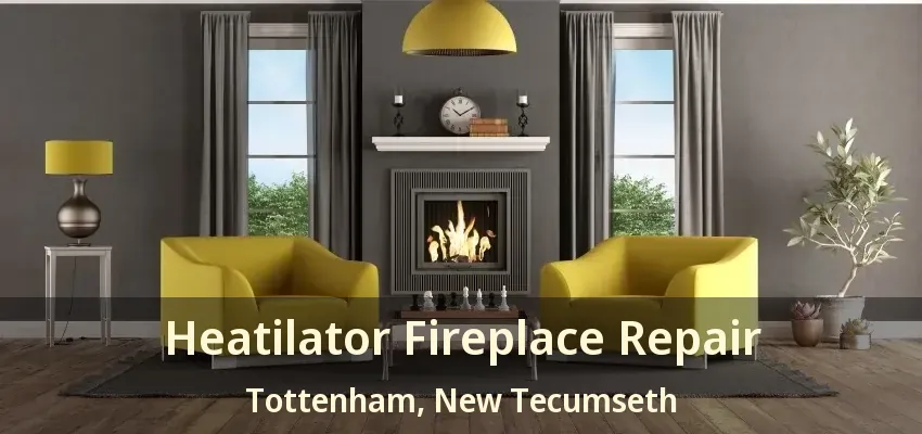 Heatilator Fireplace Repair Tottenham, New Tecumseth - ON