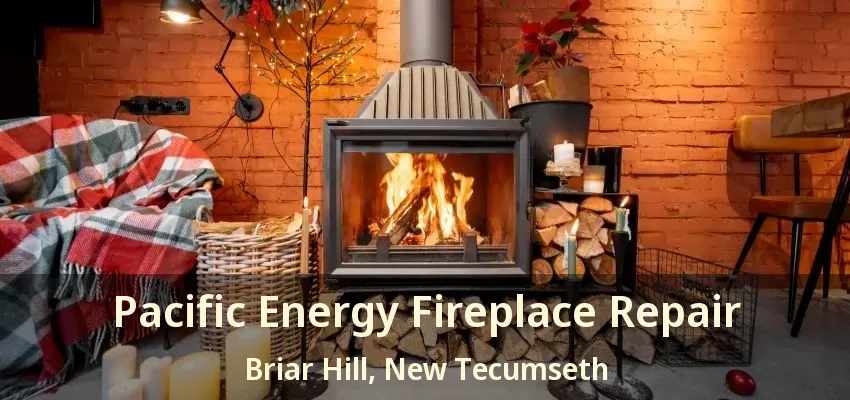 Pacific Energy Fireplace Repair Briar Hill, New Tecumseth - ON