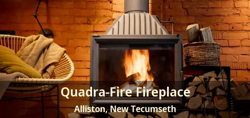 Quadra-Fire Fireplace Alliston, New Tecumseth - ON