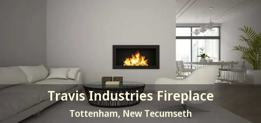 Travis Industries Fireplace Tottenham, New Tecumseth - ON